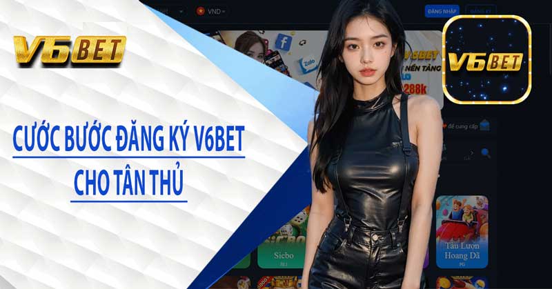 Hướng Dẫn Đăng Ký V6BET Chi Tiết Trong Vòng 2 Phút