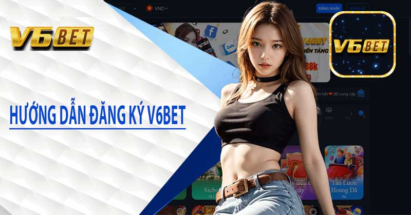 Hướng Dẫn Đăng Ký V6BET Chi Tiết Trong Vòng 2 Phút