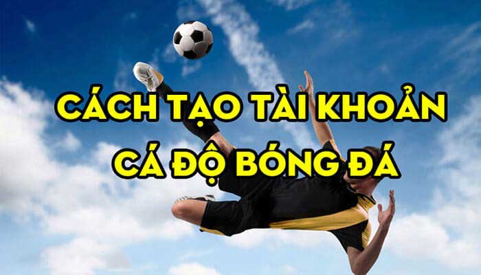 Hướng dẫn tạo tài khoản cá cược bóng đá chi tiết