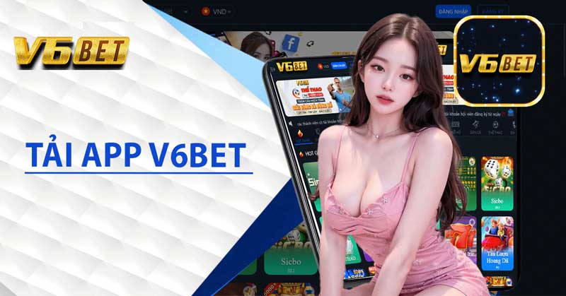 Tải app V6BET – Bom Tấn Giải Trí Trực Tuyến 2023