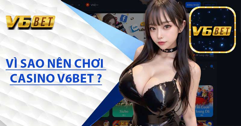 Trải nghiệm Casino V6BET - Sòng bài đẳng cấp quốc tế