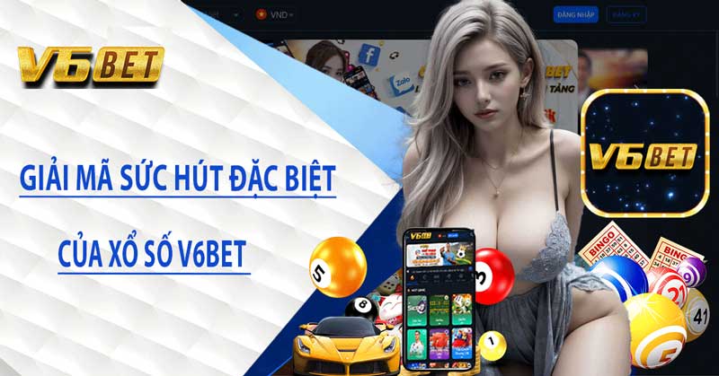 Xổ Số V6BET - Sự lựa chọn hoàn hảo cho người yêu xổ số